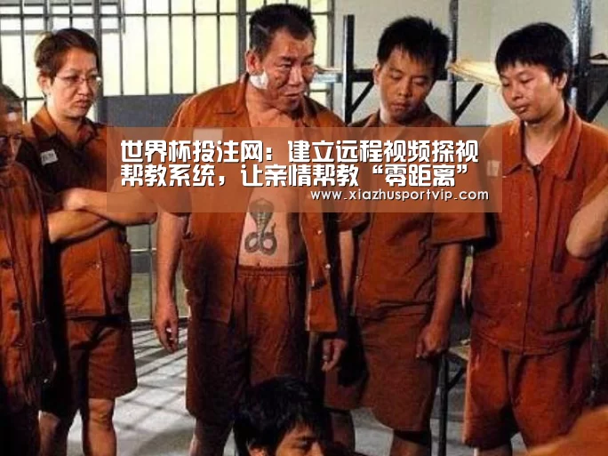 世界杯投注网:建立远程视频探视帮教系统,让亲情帮教“零距离”(图1) 世界杯投注网